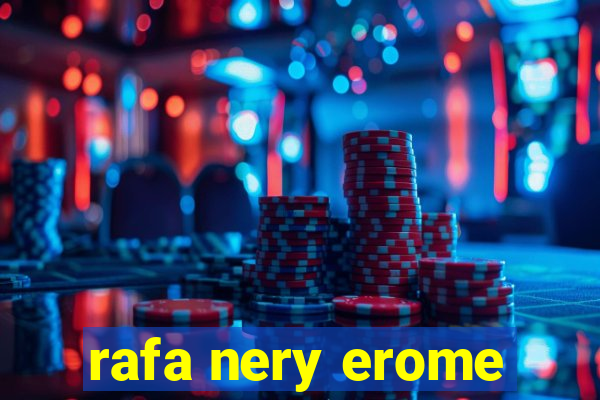 rafa nery erome